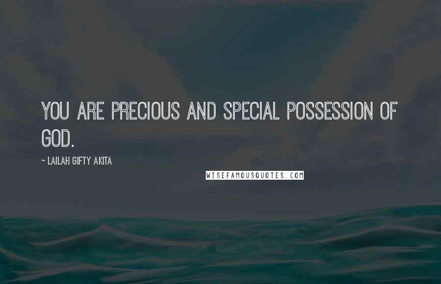 Lailah Gifty Akita Quotes: You are precious and special possession of God.