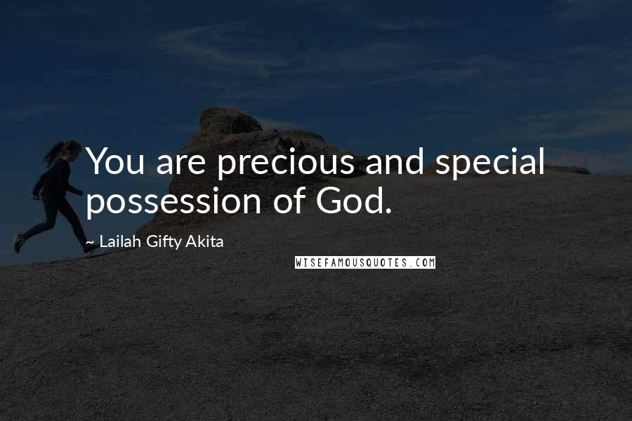 Lailah Gifty Akita Quotes: You are precious and special possession of God.