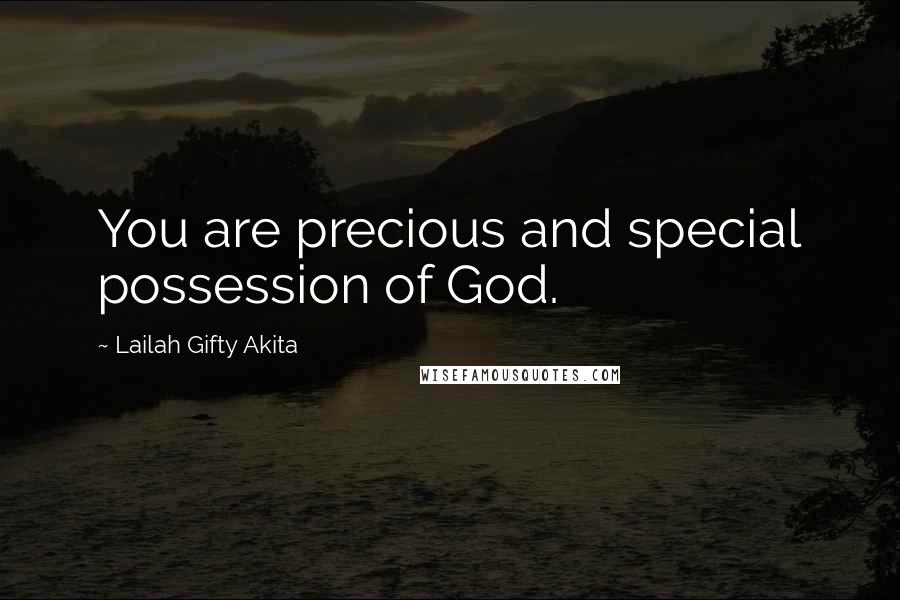 Lailah Gifty Akita Quotes: You are precious and special possession of God.