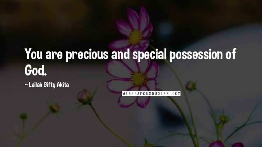 Lailah Gifty Akita Quotes: You are precious and special possession of God.