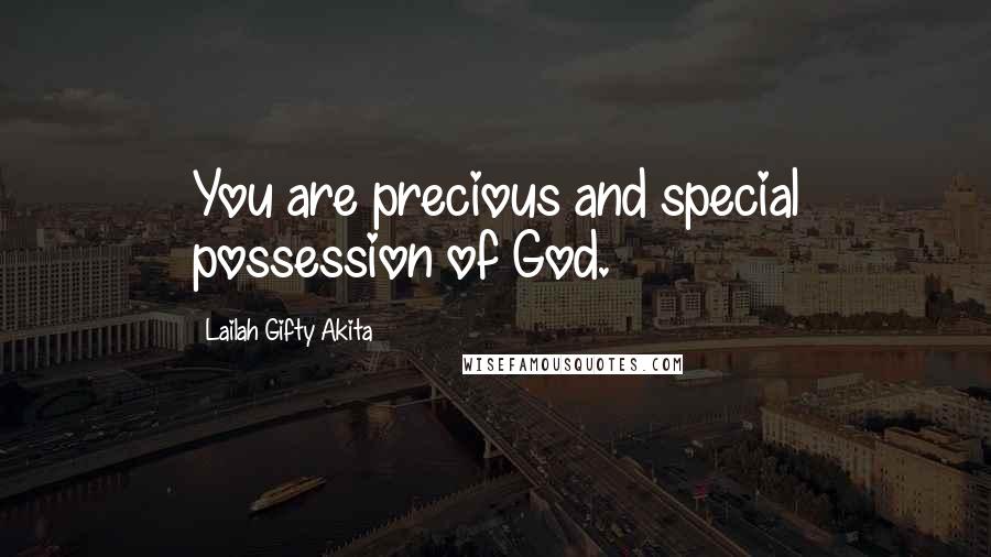 Lailah Gifty Akita Quotes: You are precious and special possession of God.