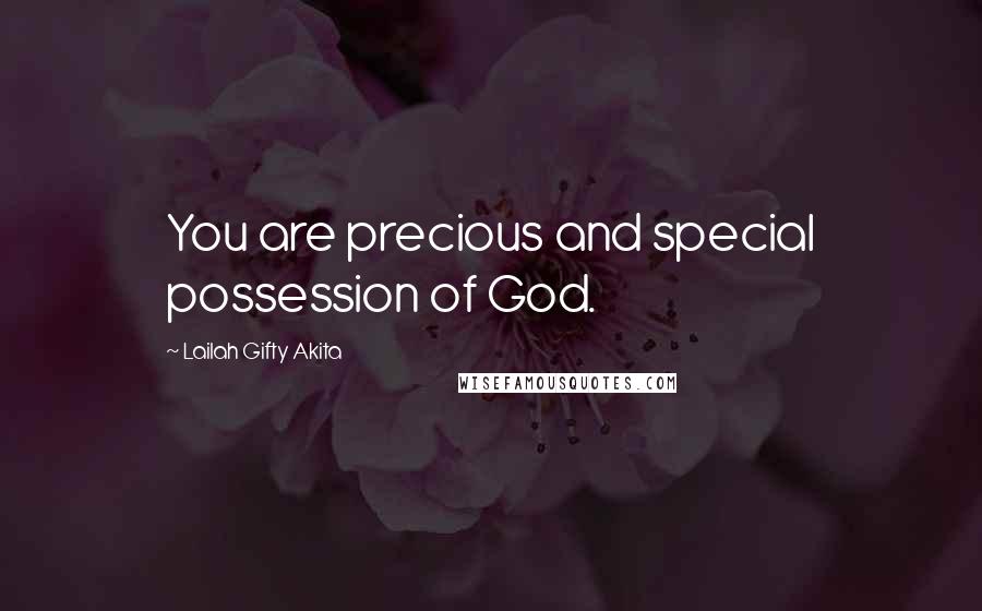 Lailah Gifty Akita Quotes: You are precious and special possession of God.