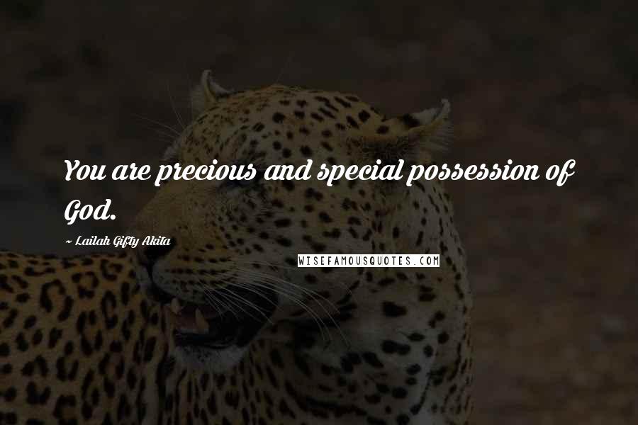 Lailah Gifty Akita Quotes: You are precious and special possession of God.