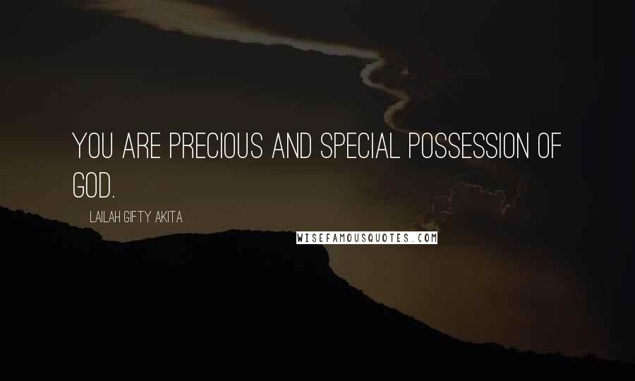 Lailah Gifty Akita Quotes: You are precious and special possession of God.