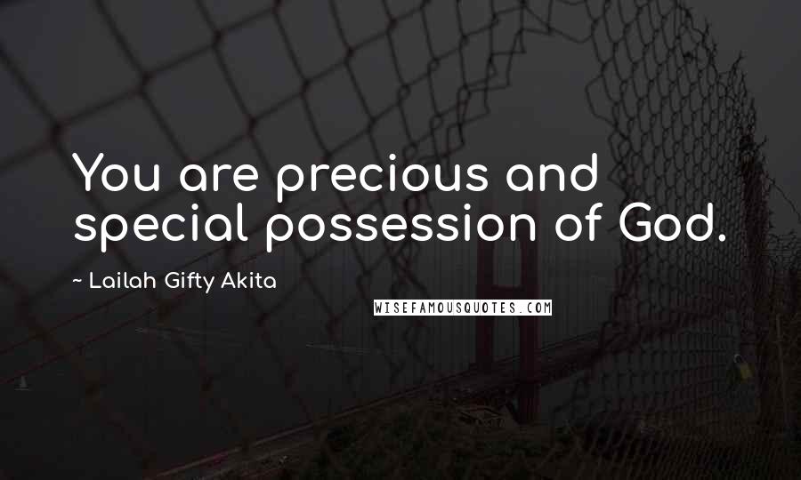 Lailah Gifty Akita Quotes: You are precious and special possession of God.