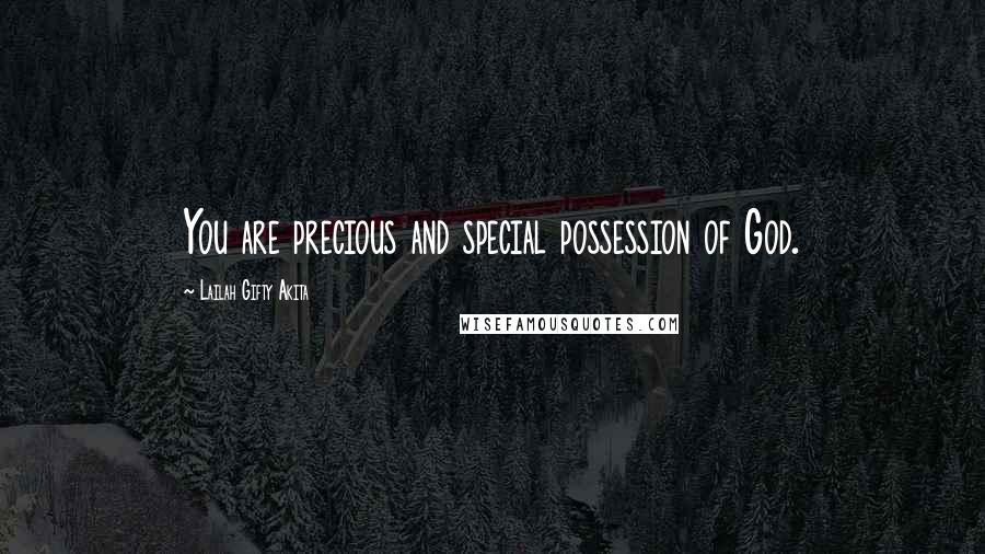 Lailah Gifty Akita Quotes: You are precious and special possession of God.