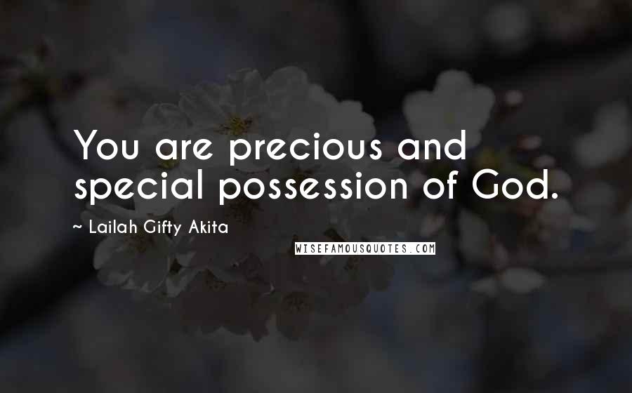Lailah Gifty Akita Quotes: You are precious and special possession of God.