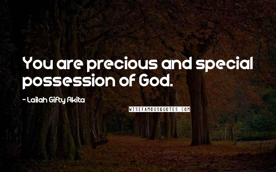 Lailah Gifty Akita Quotes: You are precious and special possession of God.