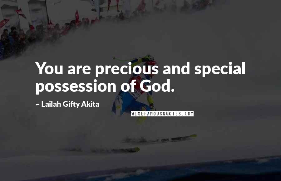 Lailah Gifty Akita Quotes: You are precious and special possession of God.