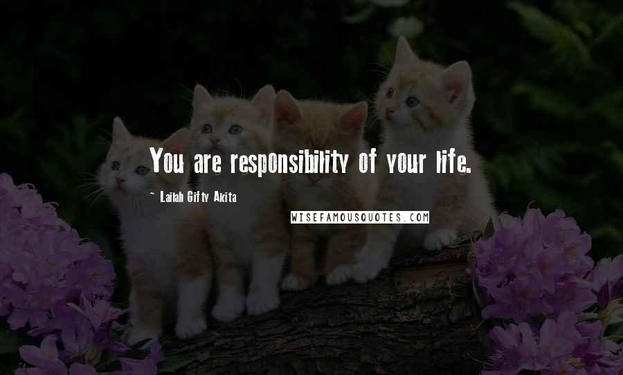 Lailah Gifty Akita Quotes: You are responsibility of your life.