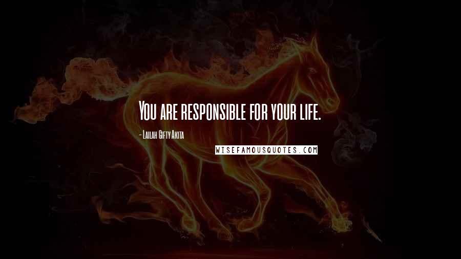 Lailah Gifty Akita Quotes: You are responsible for your life.
