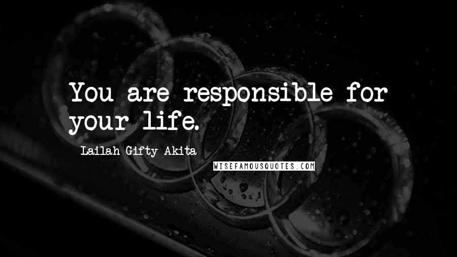Lailah Gifty Akita Quotes: You are responsible for your life.