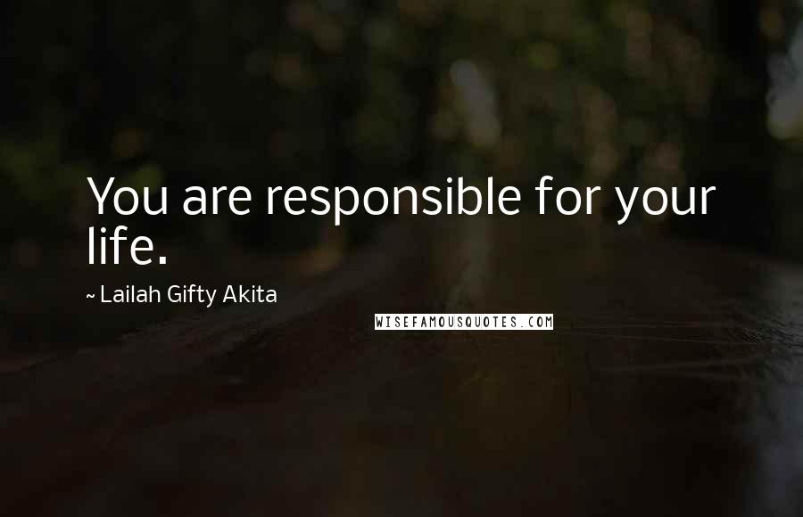 Lailah Gifty Akita Quotes: You are responsible for your life.