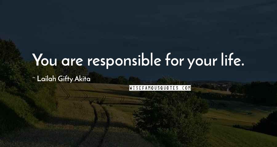 Lailah Gifty Akita Quotes: You are responsible for your life.