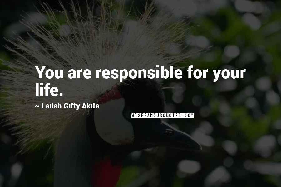 Lailah Gifty Akita Quotes: You are responsible for your life.