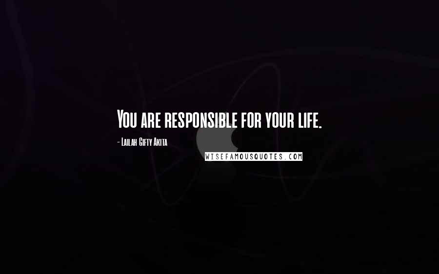 Lailah Gifty Akita Quotes: You are responsible for your life.