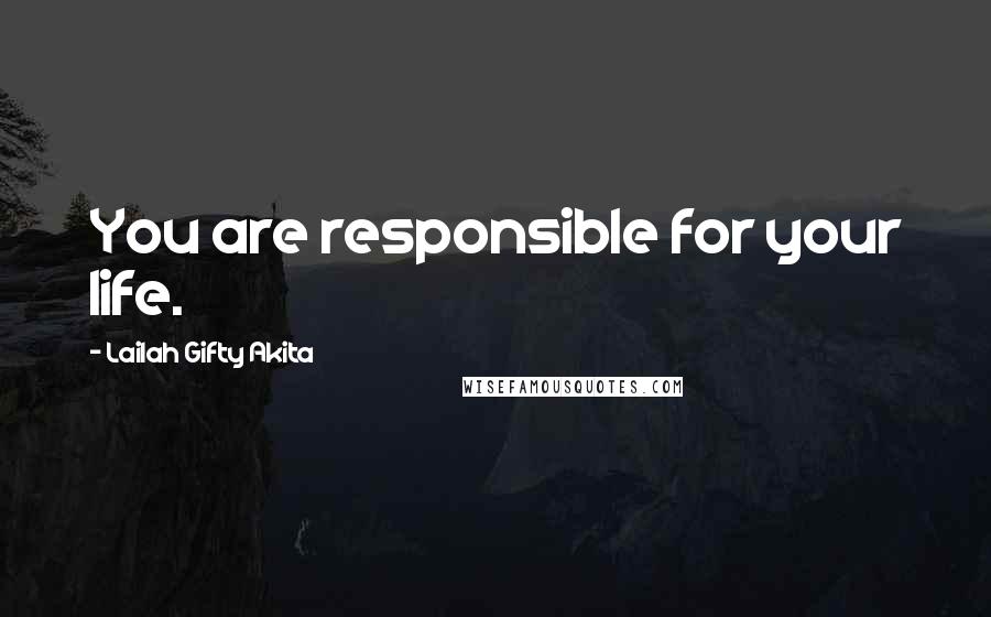 Lailah Gifty Akita Quotes: You are responsible for your life.