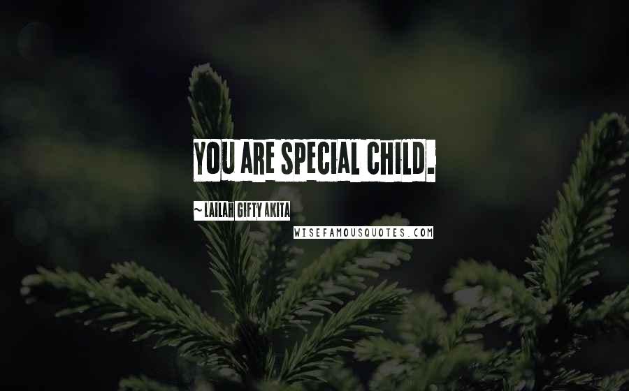 Lailah Gifty Akita Quotes: You are special child.