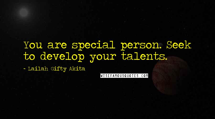 Lailah Gifty Akita Quotes: You are special person. Seek to develop your talents.