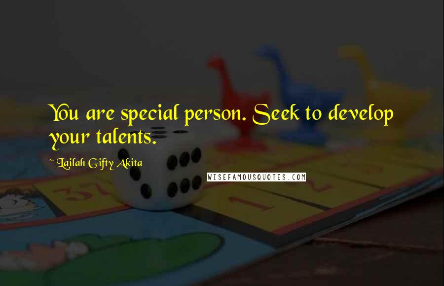 Lailah Gifty Akita Quotes: You are special person. Seek to develop your talents.