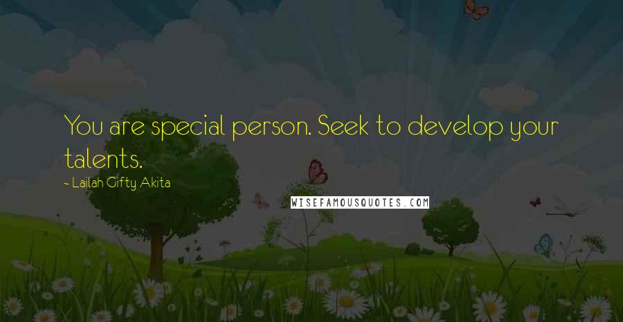 Lailah Gifty Akita Quotes: You are special person. Seek to develop your talents.