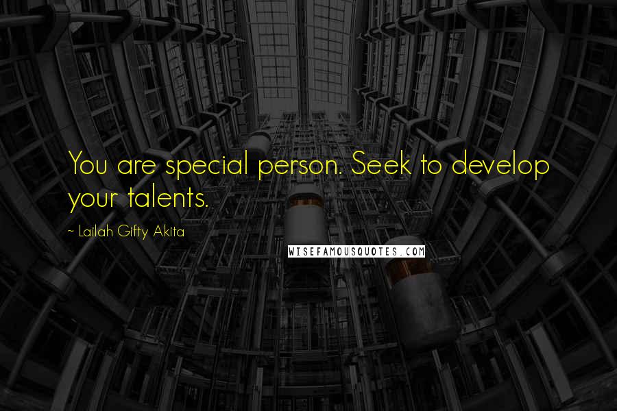 Lailah Gifty Akita Quotes: You are special person. Seek to develop your talents.