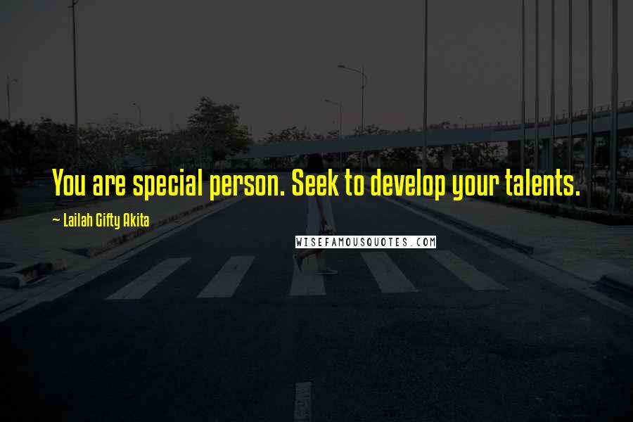 Lailah Gifty Akita Quotes: You are special person. Seek to develop your talents.