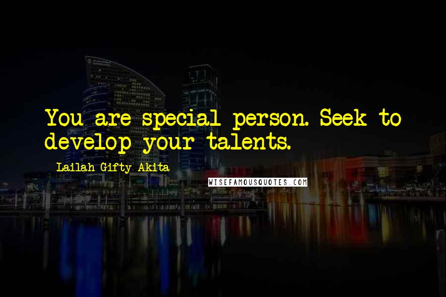 Lailah Gifty Akita Quotes: You are special person. Seek to develop your talents.