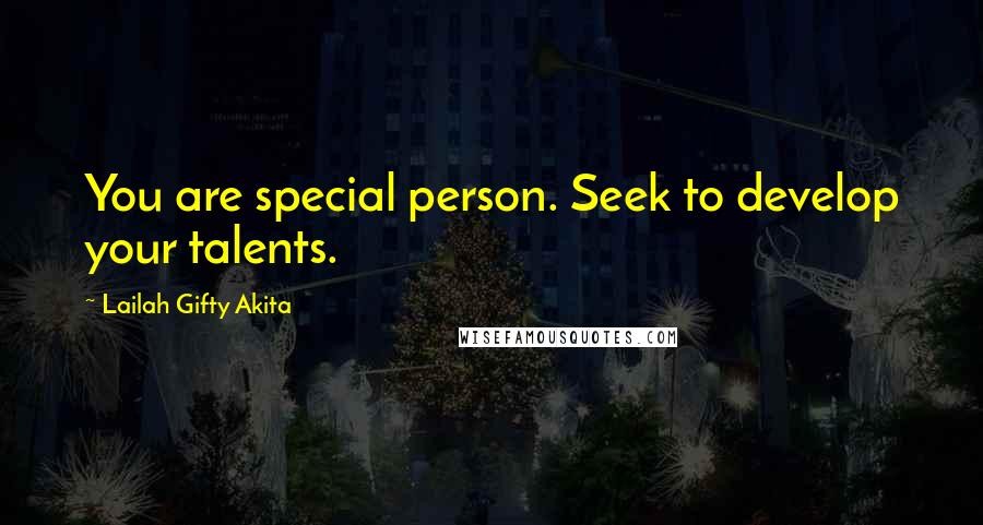 Lailah Gifty Akita Quotes: You are special person. Seek to develop your talents.