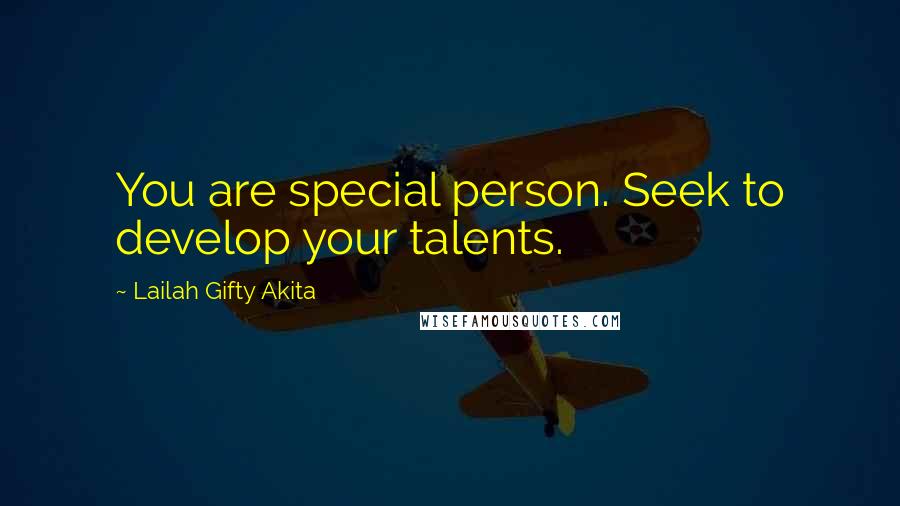 Lailah Gifty Akita Quotes: You are special person. Seek to develop your talents.