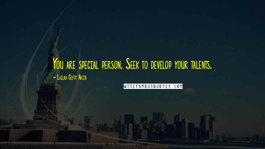 Lailah Gifty Akita Quotes: You are special person. Seek to develop your talents.