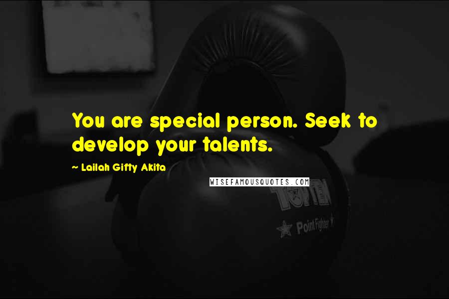 Lailah Gifty Akita Quotes: You are special person. Seek to develop your talents.