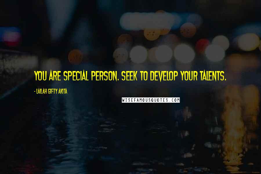Lailah Gifty Akita Quotes: You are special person. Seek to develop your talents.