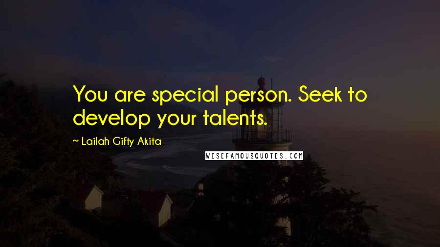 Lailah Gifty Akita Quotes: You are special person. Seek to develop your talents.