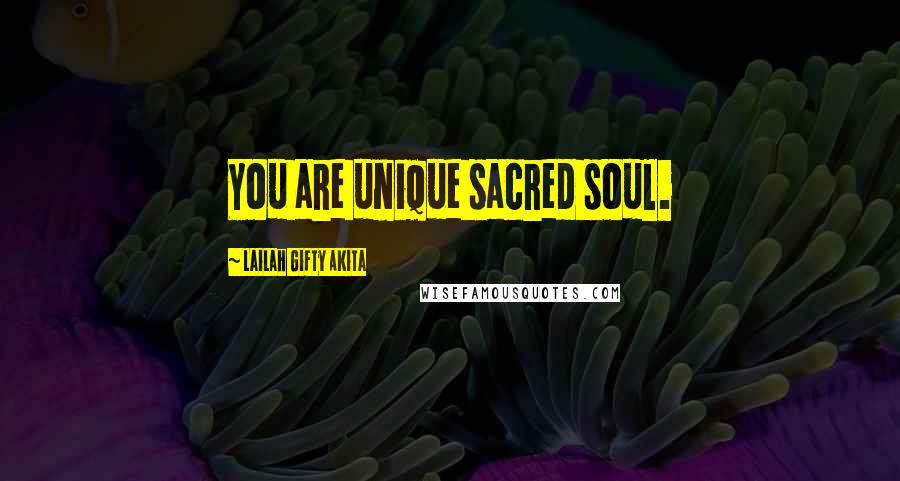 Lailah Gifty Akita Quotes: You are unique sacred soul.