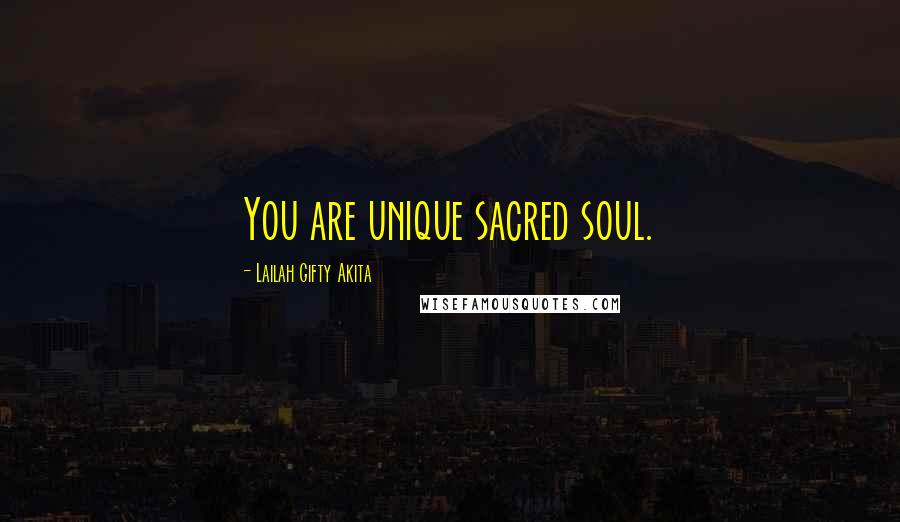 Lailah Gifty Akita Quotes: You are unique sacred soul.