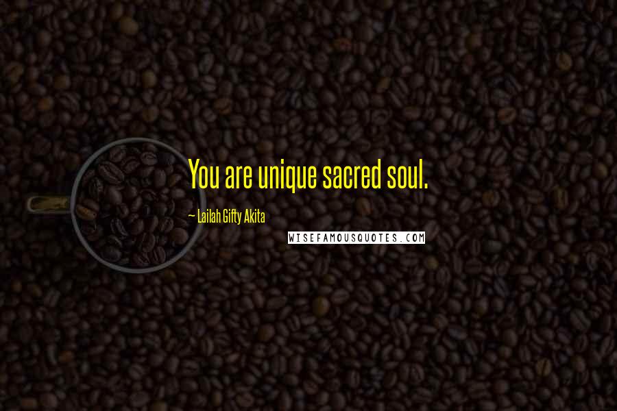 Lailah Gifty Akita Quotes: You are unique sacred soul.