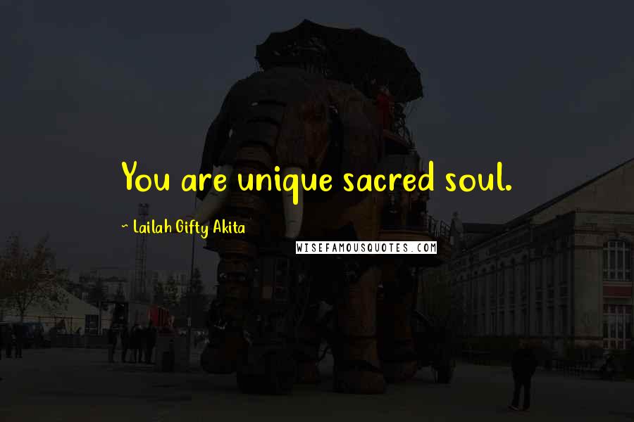 Lailah Gifty Akita Quotes: You are unique sacred soul.