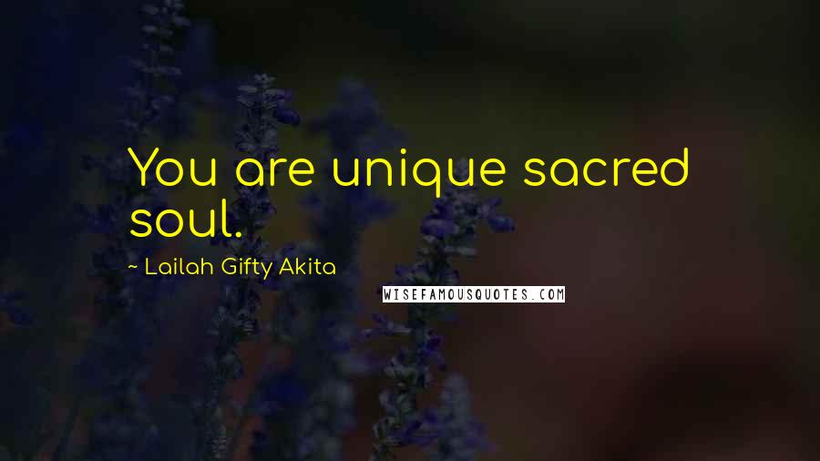 Lailah Gifty Akita Quotes: You are unique sacred soul.