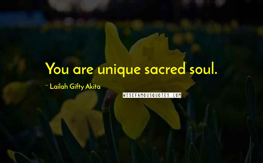 Lailah Gifty Akita Quotes: You are unique sacred soul.