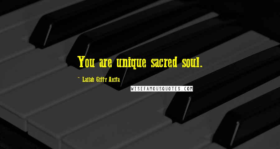 Lailah Gifty Akita Quotes: You are unique sacred soul.