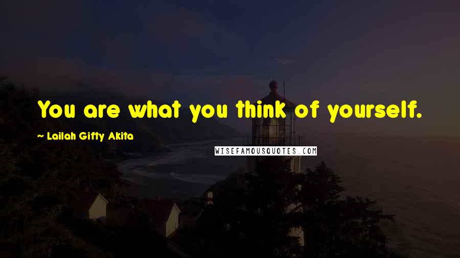 Lailah Gifty Akita Quotes: You are what you think of yourself.