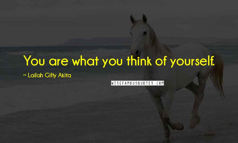 Lailah Gifty Akita Quotes: You are what you think of yourself.