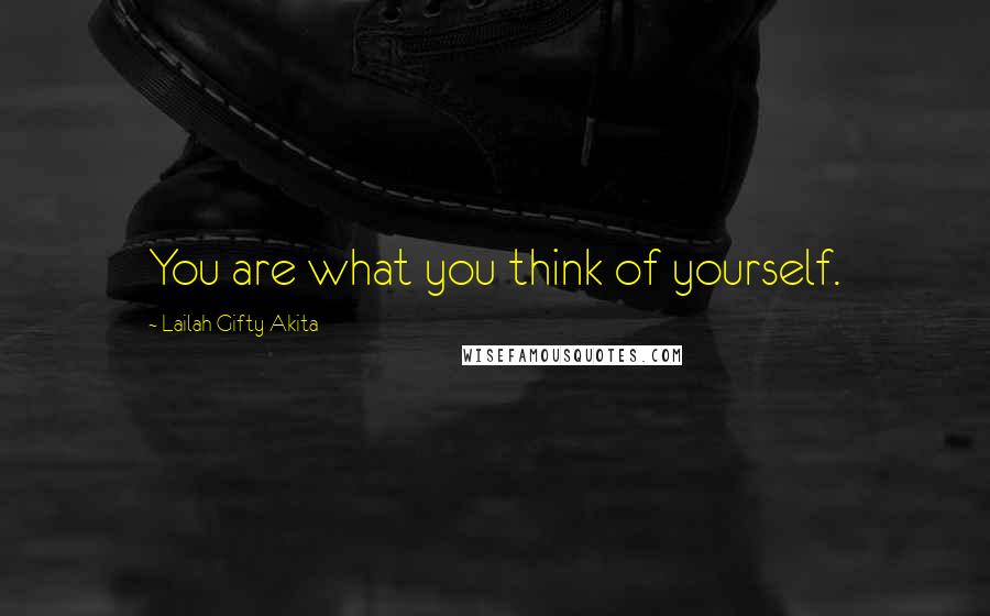 Lailah Gifty Akita Quotes: You are what you think of yourself.