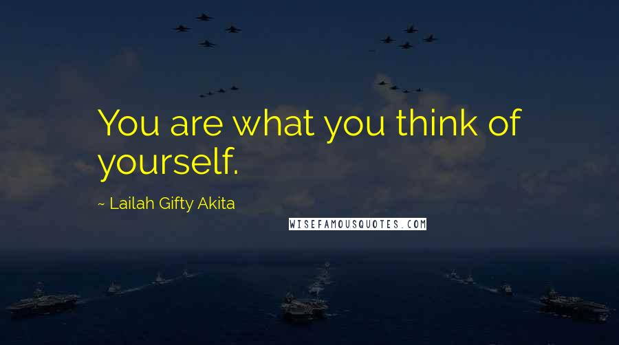 Lailah Gifty Akita Quotes: You are what you think of yourself.