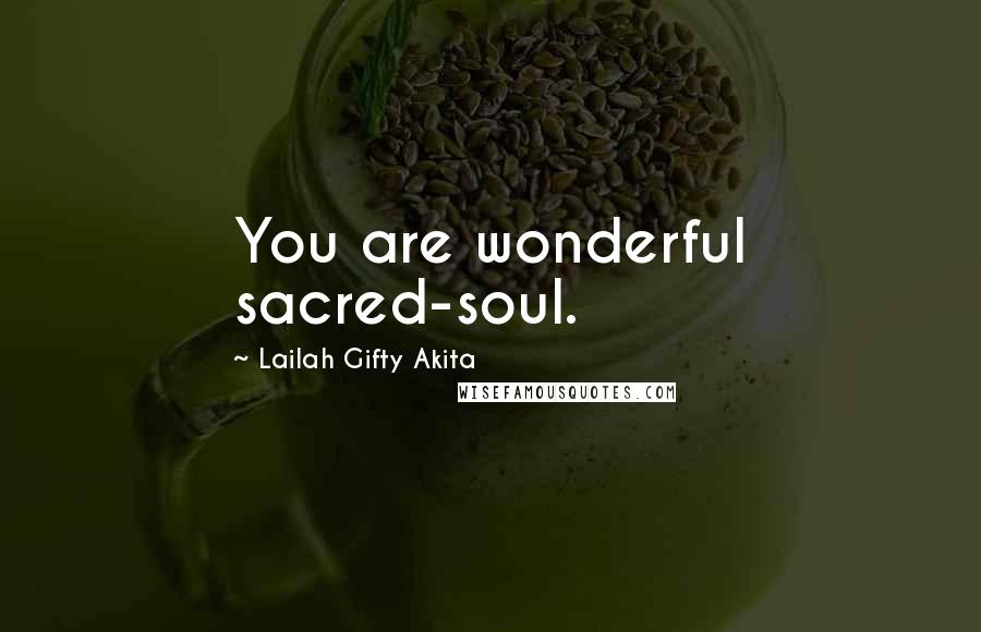 Lailah Gifty Akita Quotes: You are wonderful sacred-soul.