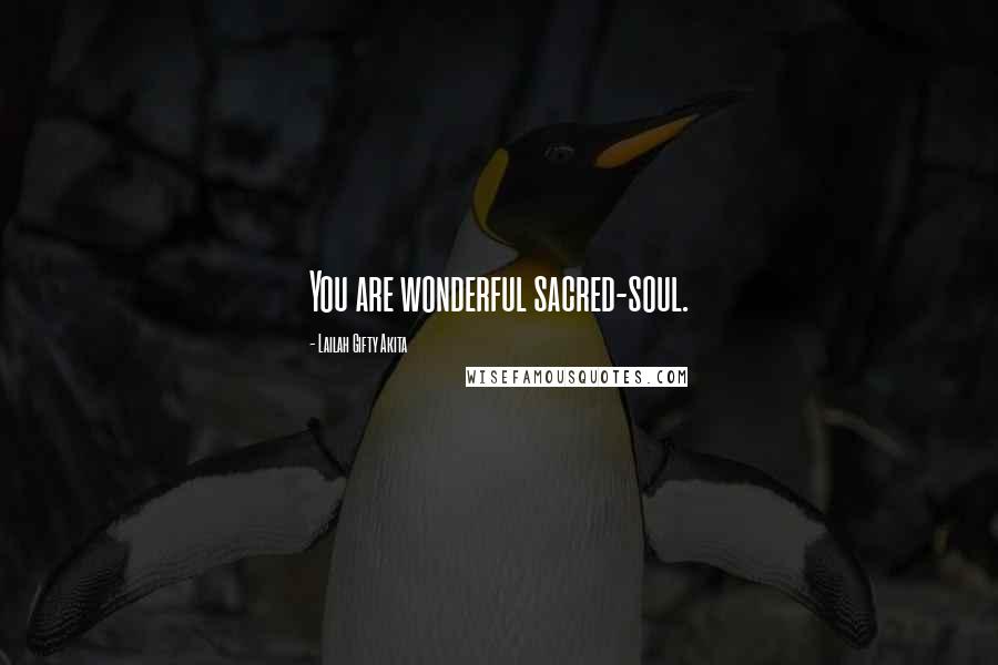 Lailah Gifty Akita Quotes: You are wonderful sacred-soul.