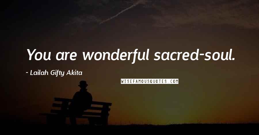 Lailah Gifty Akita Quotes: You are wonderful sacred-soul.