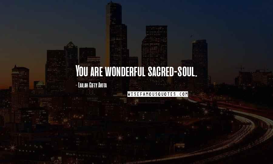 Lailah Gifty Akita Quotes: You are wonderful sacred-soul.