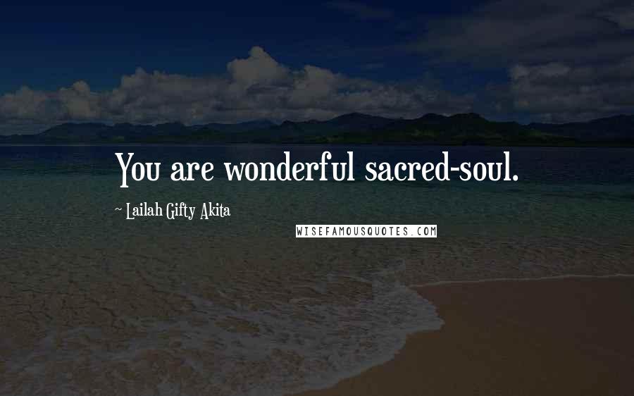 Lailah Gifty Akita Quotes: You are wonderful sacred-soul.